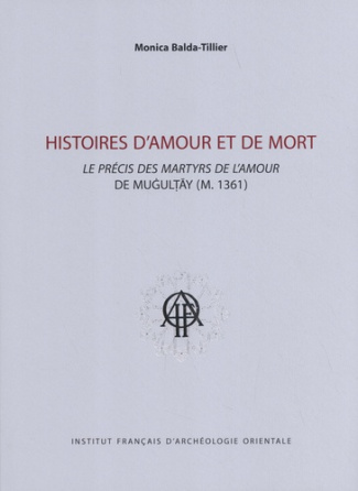 Histoires d'amour et de mort. Le précis des martyrs de l'amour de Mugultay (m. 1361)