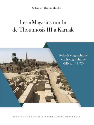 Les "Magasins nord" de Thoutmosis III à Karnak. Relevés épigraphique et photographique (MNs, n° 1-72