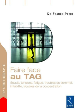 Faire face aux TAG. Soucis, tensions, fatigue, troubles du sommeil, irritabilité, troubles de la con