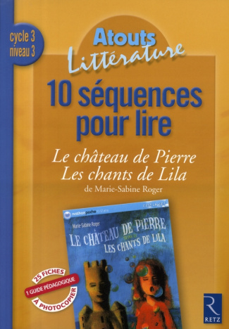 10 séquences pour lire : Le château de Pierre ; Les chants de Lila de Marie-Sabine Roger. Cycle 3 Ni