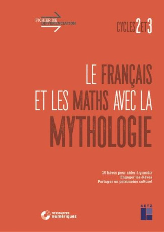 Le français et les maths avec la mythologie Cycles 2 et 3. 10 héros pour aider à grandir, engager le