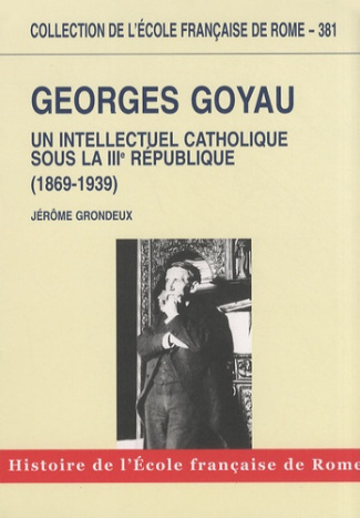 Georges Goyau (1869-1939). Un intellectuel catholique sous la IIIe République
