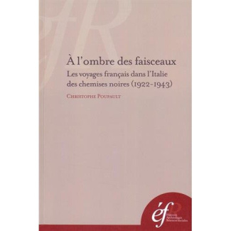 A l'ombre des faisceaux. Les voyages français dans l'Italie des chemises noires (1922-1943)
