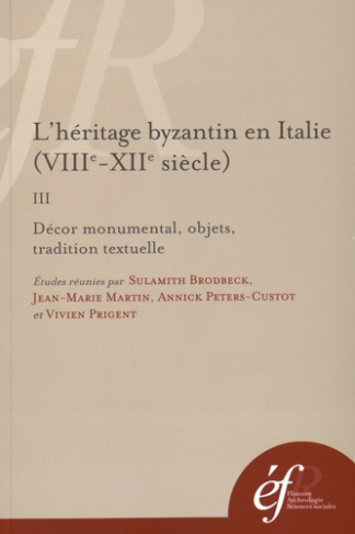 L'héritage byzantin en Italie (VIIIe-XIIe siècle). Tome 3, Décor monumental, objets, tradition textu