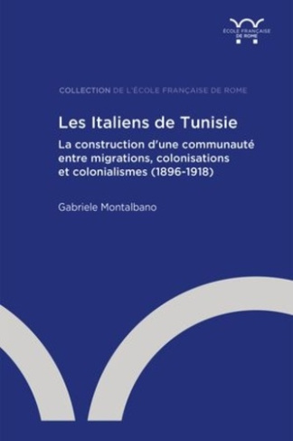 Les Italiens de Tunisie. La construction d'une communauté entre migrations, colonisations et colonia