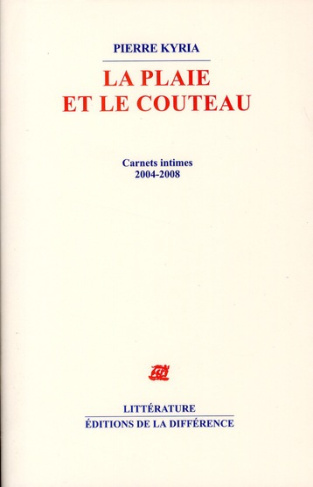 La plaie et le couteau. Carnets intimes 2004-2008