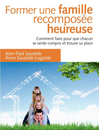 Former une famille recomposée heureuse. Comment faire pour que chacun trouve sa place, 2e édition