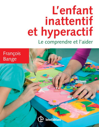 L'enfant inattentif et hyperactif. Le comprendre et l'aider, 2e édition