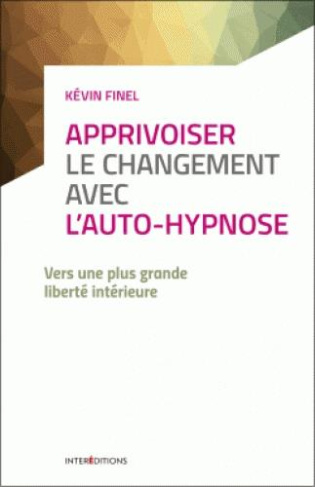 Apprivoiser le changement avec l'auto-hypnose. Vers une plus grande liberté intérieure