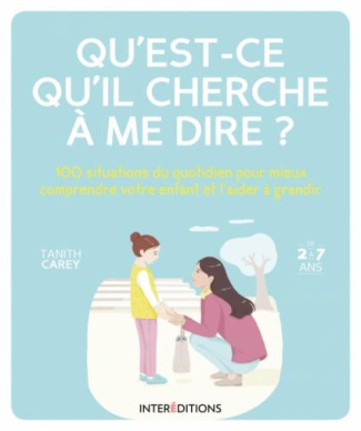 Qu'est-ce qu'il cherche à me dire ? 100 situations du quotidien pour mieux comprendre votre enfant e