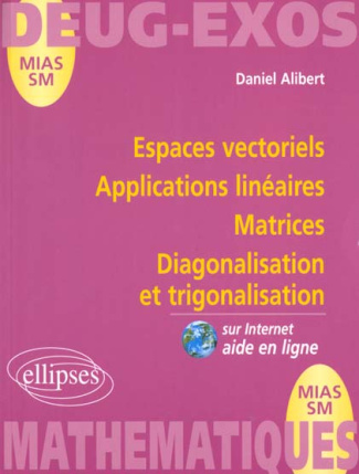 Espaces vectoriels, Applications linéaires, Matrices, Diagonalisation et trigonalisation