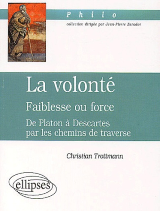 La volonté : faiblesse ou force. De Platon à Descartes par les chemins de traverse