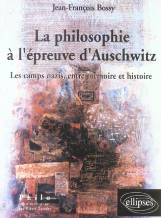 La philosophie à l'épreuve d'Auschwitz. Les camps nazis, entre Mémoire et Histoire