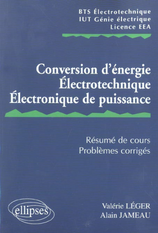 Conversion d'énergie, électrotechnique, électronique de puissance. Résumé de cours, problèmes corrig