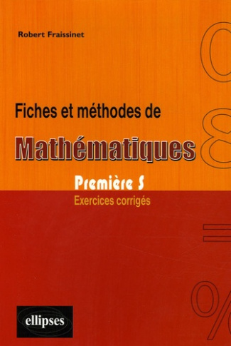 Fiches et méthodes de mathématiques Première S. Exercices corrigés