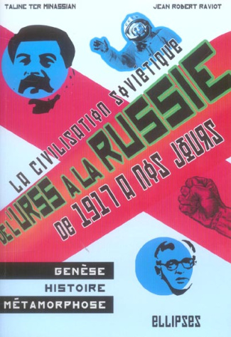 DE L'URSS A LA RUSSIE. LA CIVILISATION SOVIETIQUE : GENESE, HISTOIRE ET METAMORPHOSES DE 1917 A NOS
