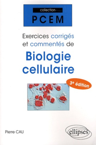 Exercices corrigés et commentés de biologie cellulaire. 3e édition revue et augmentée