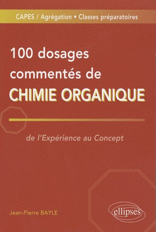 100 Dosages commentés de chimie organique. De l'expérience au concept