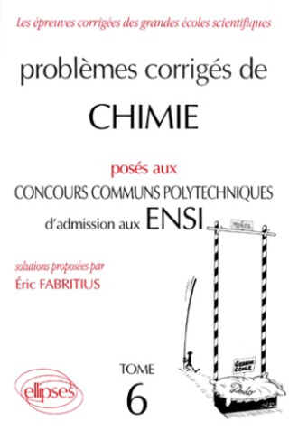 PROBLEMES CORRIGES DE CHIMIE POSES AUX CONCOURS COMMUNS POLYTECHNIQUES D'ADMISSION AUX ENSI. Tome 6
