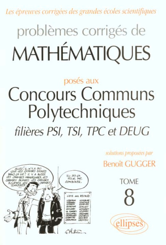 PROBLEMES CORRIGES DE MATHEMATIQUES. Tome 8, Posés aux Concours Communs Polytechniques, filières PSI