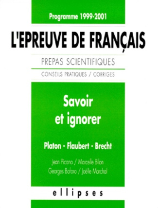 L'EPREUVE DE FRANCAIS PREPAS SCIENTIFIQUES 1999-2001. Savoir et ignorer, Platon, Flaubert, Brecht