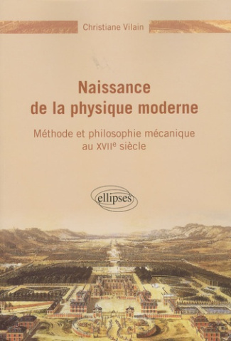 Naissance de la physique moderne. Méthode et philosophie mécanique au XVIIe siècle