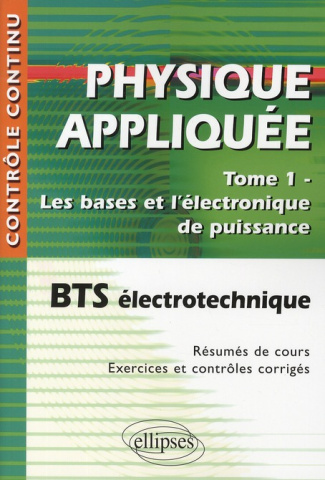 Physique appliquée BTS électrotechnique. Tome 1, les bases de l'électronique de puissance, 2e éditio