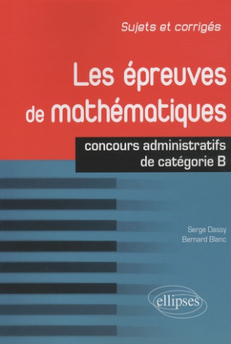 Les épreuves de mathématiques. Concours de catégorie B Sujets et corrigés