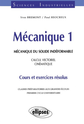 MECANIQUE. Tome 1, mécanique du solide indéformable, calcul vectoriel, cinématique, cours et exercic
