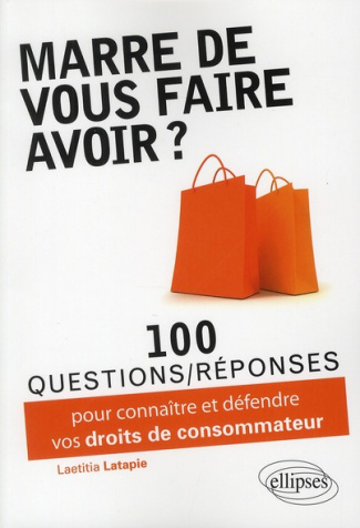 Marre de vous faire avoir ? 100 questions/réponses pour connaître et défendre vos droits de consomma