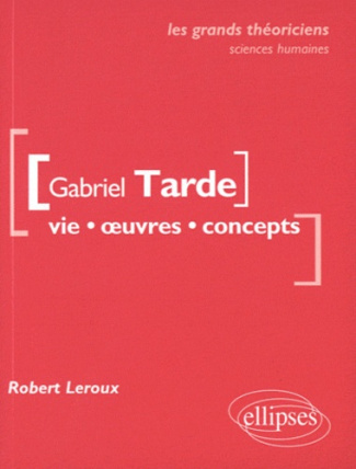 Gabriel Tarde. Vie, oeuvres, concepts