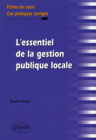 L'essentiel de la gestion publique locale. Fiches de cours & cas pratiques corrigés