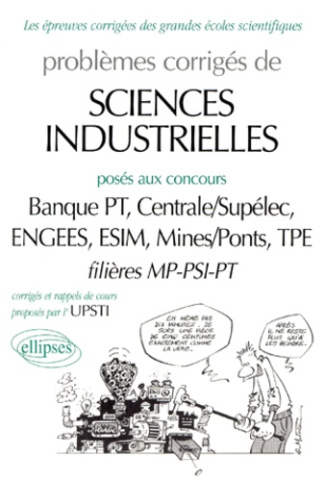 Problèmes corrigés de sciences industrielles posés aux concours Banque PT, Centrale/Supélec, ENGEES,