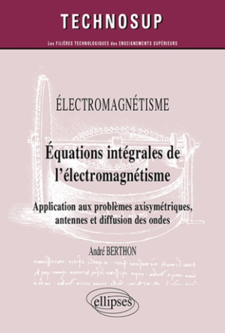 Electromagnétisme - Equations intégrales de l'électromagnétisme. Application aux problèmes axisymétr