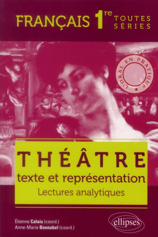 Théâtre, texte et représentation Français 1e toutes séries. Lectures analytiques