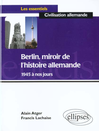 BERLIN, MIROIR DE L'HISTOIRE ALLEMANDE. 1945 à nos jours