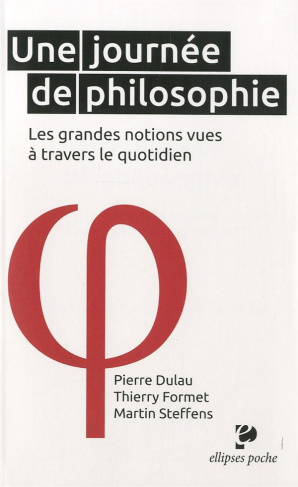 Une journée de philosophie. Les grandes notions vues à travers le quotidien