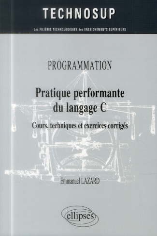 Programmation, pratique performante du langage C. Cours, techniques et exercices corrigés