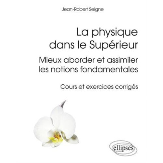 La physique dans le Supérieur. Mieux aborder et assimiler les notions fondamentales - Cours et exerc