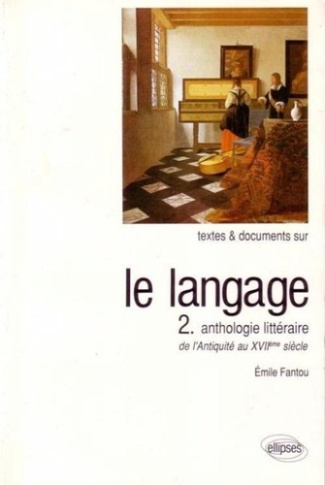 LANGAGE. Tome 2, Anthologie littéraire de l'Antiquité au 17ème siècle