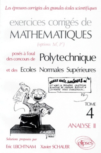 EXERCICES CORRIGES DE MATHEMATIQUES. Tome 4, Analyse, Posée à l'oral des concours de Polytechnique e