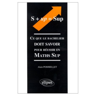 S UP = SUP. Ce que le bachelier doit savoir pour réussir en maths sup