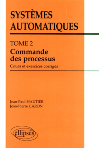 SYSTEMES AUTOMATIQUES. Tome 2, Commande des processus, Cours et exercices corrigés