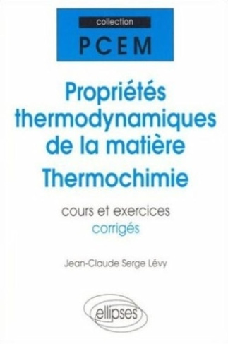 Propriétés thermodynamiques de la matière, thermochimie. Cours et exercices corrigés, PCEM, DEUG
