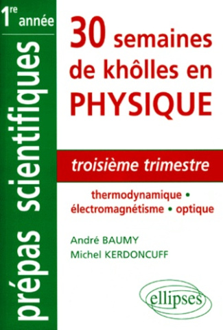 30 SEMAINES DE KHOLLES EN PHYSIQUE 1ERE ANNEE MPSI-PCSI-PTSI-BCPST. Troisième trimestre, thermodynam