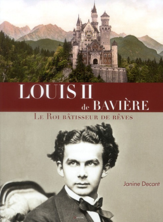 Louis II de Bavière. Le Roi bâtisseur de rêves