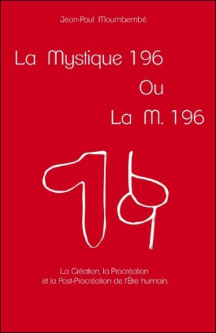 La Mystique 196 ou La M. 196. La Création, la Procréation et la Post-Procréation de l'être humain