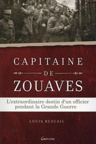 Capitaine de zouaves. L'extraordinaire destin d'un officier pendant la Grande Guerre