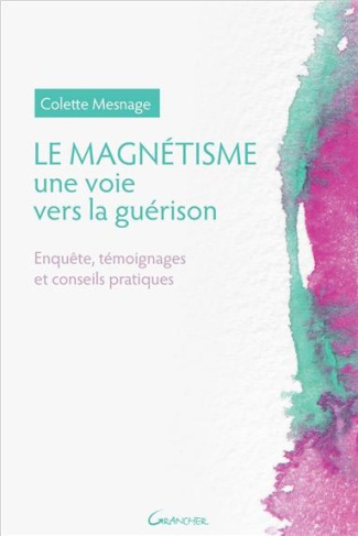 Le magnétisme, une voie vers la guérison. Enquête, témoignages et conseils pratiques