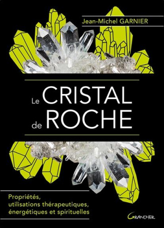 Le cristal de roche. Propriétés, utilisations thérapeutiques, énergétiques et spirituelles